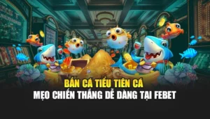Bắn Cá Tiểu Tiên Cá - Mẹo Chiến Thắng Dễ Dàng Tại FEBET