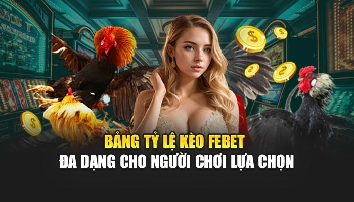 Luật Gà Đá Miền Bắc - Bí Kíp Chiến Thắng Từ Dân Chơi FEBET 3 Bảng tỷ lệ kèo FEBET đa dạng cho người chơi lựa chọn