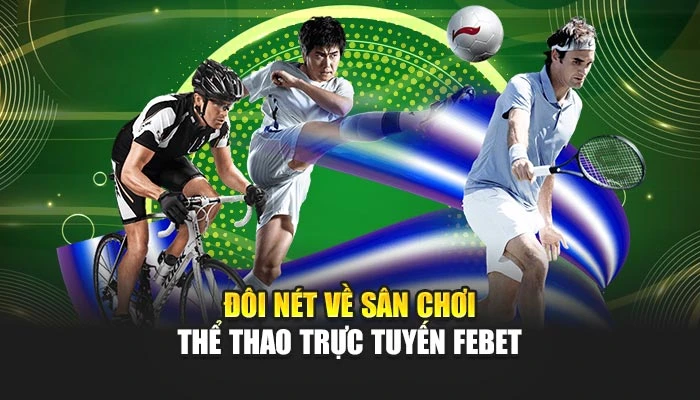 Đôi nét về sân chơi thể thao trực tuyến FEBET