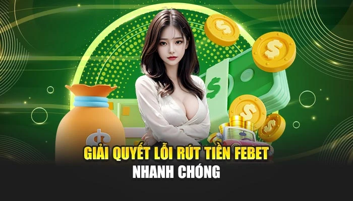 Giải quyết lỗi rút tiền FEBET nhanh chóng