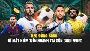 Kèo Đồng Banh - Bí Mật Kiếm Tiền Nhanh Tại Sân Chơi FEBET