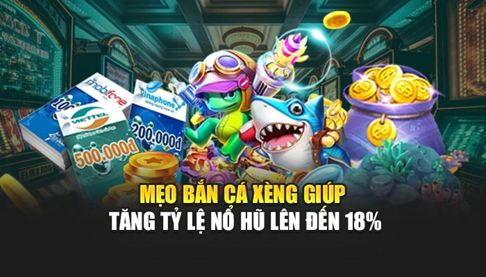 Mẹo bắn cá xèng giúp tăng tỷ lệ nổ hũ lên đến 18%