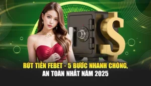 Rút Tiền FEBET - 5 Bước Nhanh Chóng, An Toàn Nhất Năm 2025