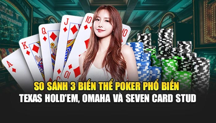 Poker Online FEBET - Bí Quyết Thắng Lớn Từ Các Chuyên Gia 1 So sánh 3 biến thể poker phổ biến Texas Hold'em, Omaha và Seven Card Stud