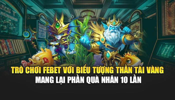 Bắn Cá Thần Tài: Săn Thưởng Vàng, Thắng Lớn Mỗi Ngày 1 Trò chơi FEBET với biểu tượng thần tài vàng mang lại phần quà nhân 10 lần