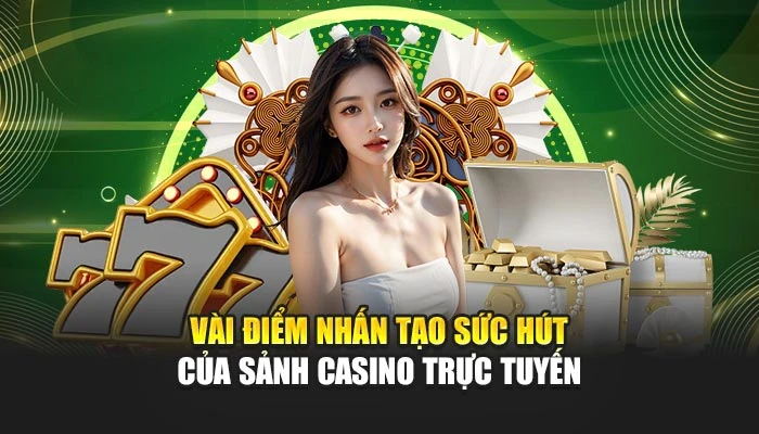 Vài điểm nhấn tạo sức hút của sảnh casino trực tuyến