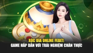 Xóc Đĩa Online FEBET: Game Hấp Dẫn Với Trải Nghiệm Chân Thực